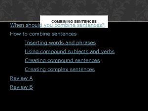 COMBINING SENTENCES When should you combine sentences How