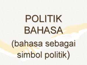 POLITIK BAHASA bahasa sebagai simbol politik Realitas Politik