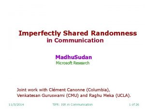 Imperfectly Shared Randomness in Communication Madhu Sudan Microsoft