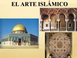 EL ARTE ISLMICO El Islam nace en Arabia