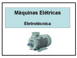 Mquinas Eltricas Eletrotcnica Definies Mquinas eltricas so dispositivos