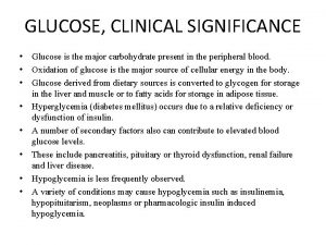 GLUCOSE CLINICAL SIGNIFICANCE Glucose is the major carbohydrate