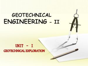 GEOTECHNICAL ENGINEERING II UNIT I GEOTECHNICAL EXPLORATION Importance