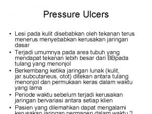 Pressure Ulcers Lesi pada kulit disebabkan oleh tekanan