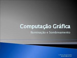 Computao Grfica Iluminao e Sombreamento Guilherme Amaral Avelino
