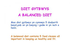 DIET GYTBWYS A BALANCED DIET Mae diet gytbwys