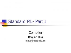 Standard ML Part I Compiler Baojian Hua bjhuaustc