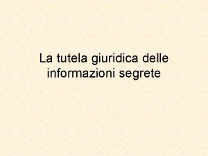 La tutela giuridica delle informazioni segrete Perch ricorrere