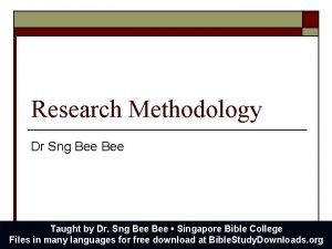 Research Methodology Dr Sng Bee Taught by Dr