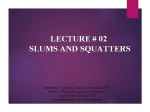 LECTURE 02 SLUMS AND SQUATTERS Department City and