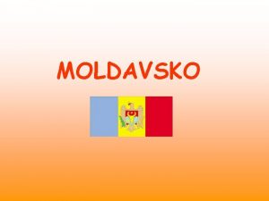 MOLDAVSKO Poloha a rozloha Nzev zem Moldavsko Oficiln