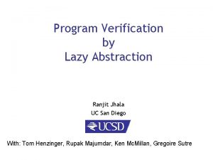 Program Verification by Lazy Abstraction Ranjit Jhala UC