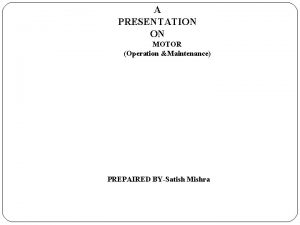 A PRESENTATION ON MOTOR Operation Maintenance PREPAIRED BYSatish