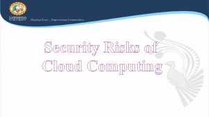 Security Risks of Cloud Computing Cloud computing provides