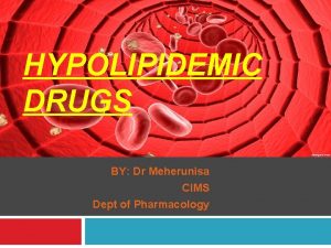HYPOLIPIDEMIC DRUGS BY Dr Meherunisa CIMS Dept of