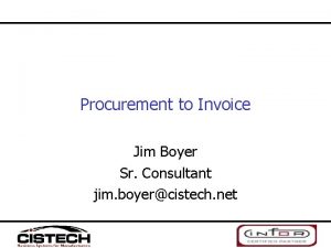 Procurement to Invoice Jim Boyer Sr Consultant jim