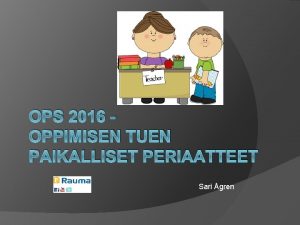 OPS 2016 OPPIMISEN TUEN PAIKALLISET PERIAATTEET Sari gren