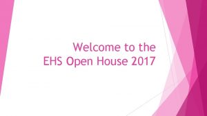 Welcome to the EHS Open House 2017 Welcome