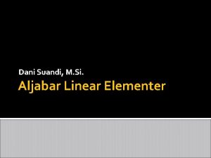 Dani Suandi M Si Aljabar Linear Elementer DOSEN