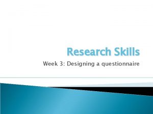 Research Skills Week 3 Designing a questionnaire Last