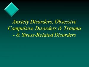 Anxiety Disorders Obsessive Compulsive Disorders Trauma StressRelated Disorders