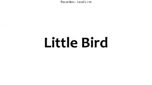 Recorders Level 2 10 Little Bird Here is