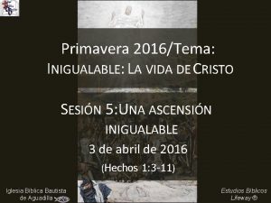 Primavera 2016Tema INIGUALABLE LA VIDA DE CRISTO SESIN