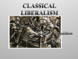 CLASSICAL LIBERALISM Luddites CLASSICAL LIBERALISM Chartists Chartism was