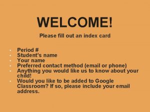 WELCOME Please fill out an index card Period