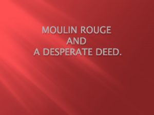 MOULIN ROUGE AND A DESPERATE DEED Example Conveys