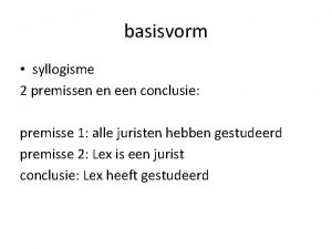 basisvorm syllogisme 2 premissen en een conclusie premisse