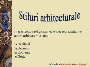 In arhitectura religioasa cele mai reprezentative stiluri arhitecturale