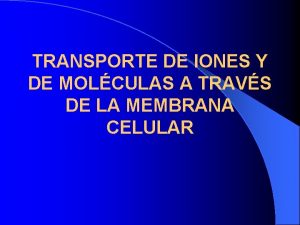 TRANSPORTE DE IONES Y DE MOLCULAS A TRAVS