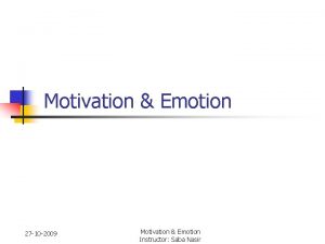 Motivation Emotion 27 10 2009 Motivation Emotion Instructor