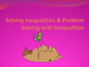 Solving Inequalities Problem Solving with Inequalities Review Inequalities