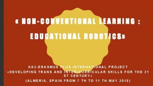 NONCONVENTIONAL LEARNING EDUCATIONAL ROBOTICS KA 2 ERASMUS PLUS