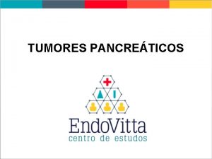 TUMORES PANCRETICOS Tumores Pancreticos Isadora Madalosso Estagiria de