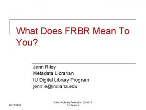 What Does FRBR Mean To You Jenn Riley