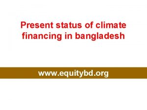 Present status of climate financing in bangladesh www