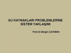 SU KAYNAKLARI PROBLEMLERNE SSTEM YAKLAIMI Prof Dr Belgin