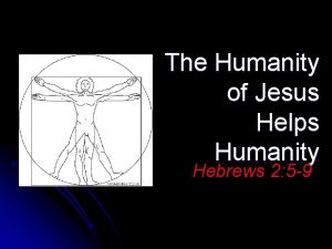 The Humanity of Jesus Helps Humanity Hebrews 2