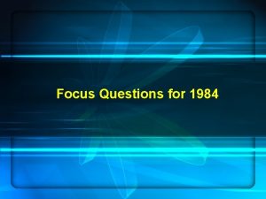 Focus Questions for 1984 Focus Questions Who is