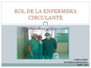 ROL DE LA ENFERMERA CIRCULANTE ANDREA GMEZ ENFERMERA