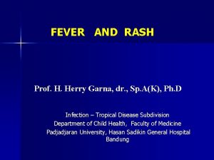 FEVER AND RASH Prof H Herry Garna dr