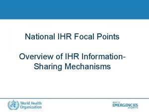 National IHR Focal Points Overview of IHR Information