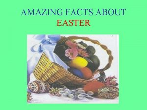 AMAZING FACTS ABOUT EASTER ORIGINS Easter is a