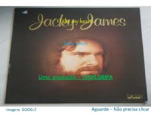 Take my heart Jacky james Uma produo IVOFLORIPA