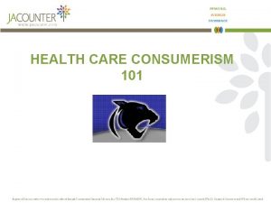 HEALTH CARE CONSUMERISM 101 AGENDA Consumer Directed Health