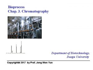 Bioprocess Chap 3 Chromatography Department of Biotechnology Daegu