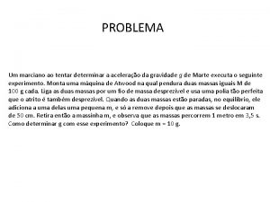 PROBLEMA Um marciano ao tentar determinar a acelerao